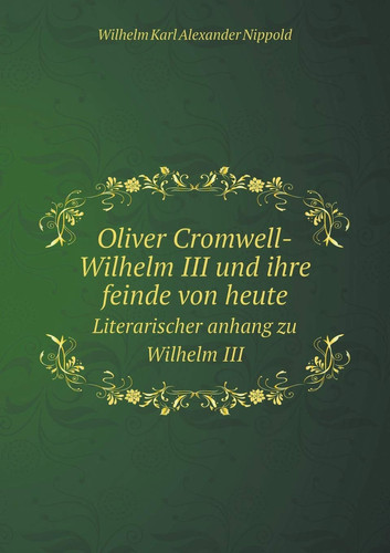 Oliver Cromwell-Wilhelm III und ihre feinde von heute Literarischer anhang zu Wilhelm III (German Edition)