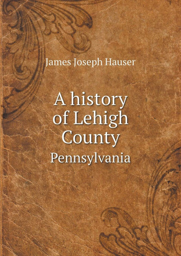 A history of Lehigh County Pennsylvania
