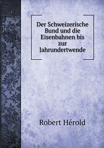 Der Schweizerische Bund und die Eisenbahnen bis zur Jahrundertwende (German Edition)