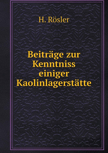 Beiträge zur Kenntniss einiger Kaolinlagerstätte (German Edition)