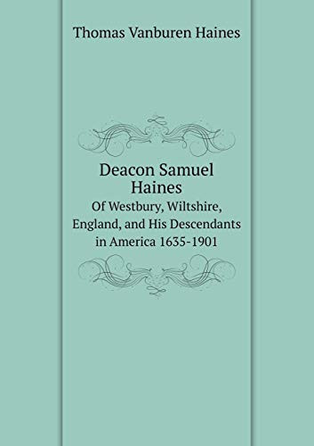 Deacon Samuel Haines Of Westbury, Wiltshire, England, and His Descendants in America 1635-1901