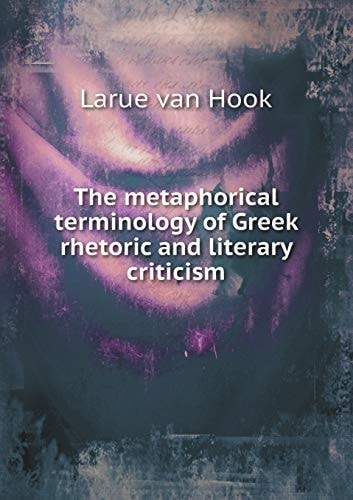 The metaphorical terminology of Greek rhetoric and literary criticism