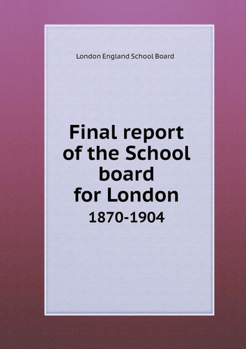 Final report of the School board for London 1870-1904