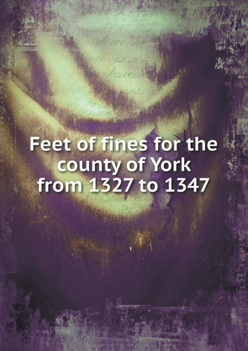 Feet of fines for the county of York from 1327 to 1347