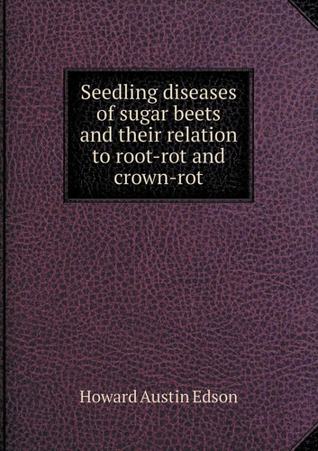 Seedling diseases of sugar beets and their relation to root-rot and crown-rot