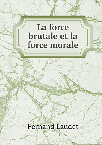 La force brutale et la force morale (French Edition)