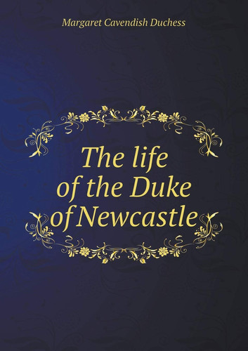 The life of the Duke of Newcastle