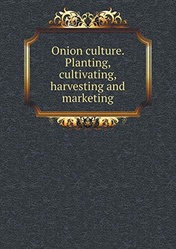 Onion culture. Planting, cultivating, harvesting and marketing