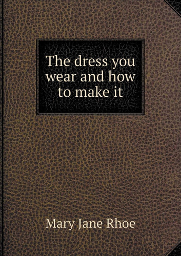 The dress you wear and how to make it