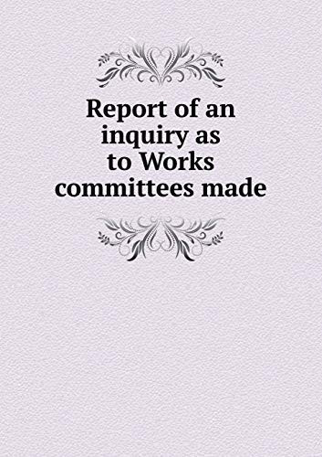 Report of an inquiry as to Works committees made
