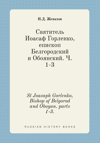 St Joasaph Gorlenko, Bishop of Belgorod and Oboyan. parts 1-3. (Russian Edition)