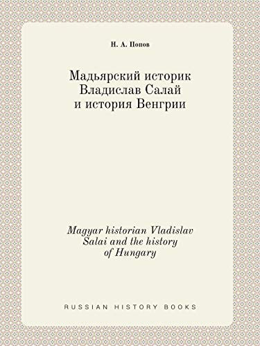 Magyar historian Vladislav Salai and the history of Hungary (Russian Edition)