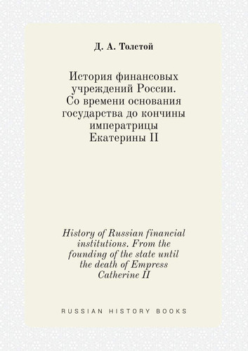 History of Russian financial institutions. From the founding of the state until the death of Empress Catherine II (Russian Edition)