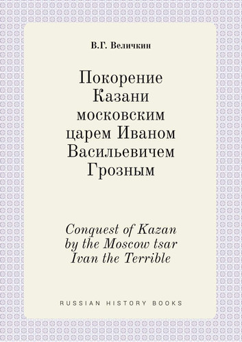 Conquest of Kazan by the Moscow tsar Ivan the Terrible (Russian Edition)