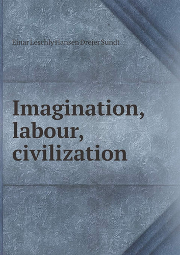 Imagination, labour, civilization