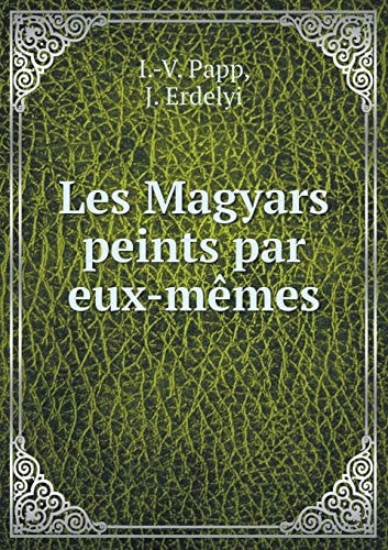Les Magyars peints par eux-mêmes (French Edition)