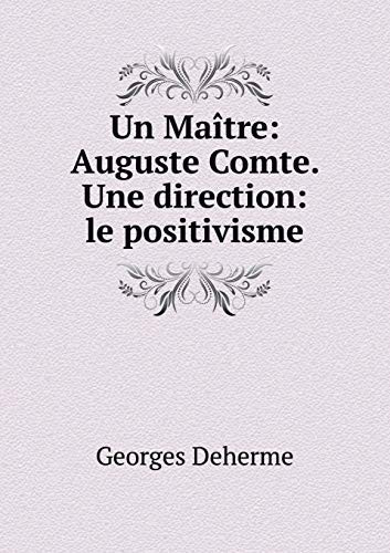 Un Maître: Auguste Comte. Une direction: le positivisme (French Edition)