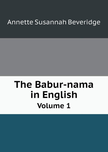 The Babur-nama in English Volume 1