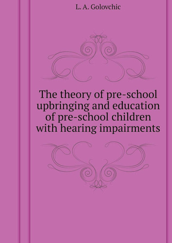 Theory Preschool upbringing and education of preschool children with hearing impairments (Russian Edition)