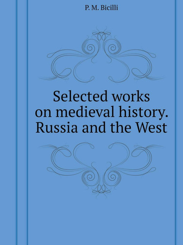 Selected works on medieval history. Russia and the West (Russian Edition)