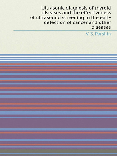 Ultrasonic diagnosis of thyroid diseases and the effectiveness of ultrasound screening in the early detection of cancer and other diseases (Russian Edition)