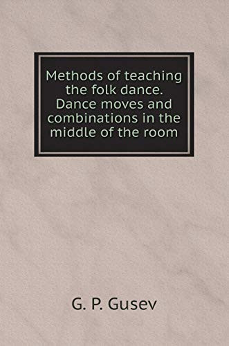 Methods of teaching folk dance. Dance moves and combinations in the middle of the room (Russian Edition)