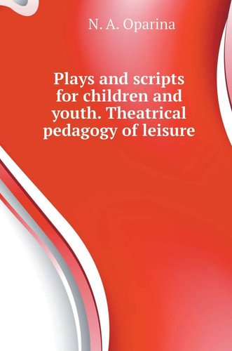 Plays and scripts for children and youth. Theatrical pedagogy of leisure (Russian Edition)