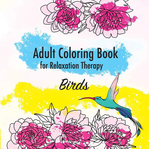 Birds. Adult Coloring Book for Relaxation Therapy: Best Birds and Flowers illustrations for Stress Relief, Patterns from Simple to Advanced