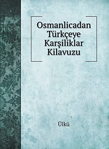 Osmanlicadan Türkçeye Karşiliklar Kilavuzu (Language Learning) (Turkish Edition)