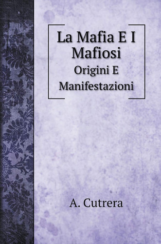 La Mafia E I Mafiosi: Origini E Manifestazioni (Italian Edition)