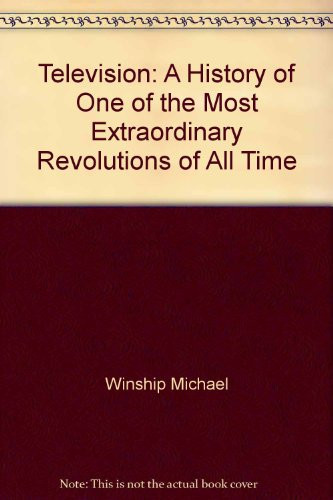 Television A History of One of the Most Extraordinary Revolutions of All Time