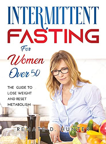 Intermittent Fasting for Women Over 50 The Guide to Lose Weight and Reset Metabolism