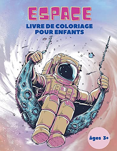 Espace Livre de Coloriage pour Enfants âges 3+ Espace Livre de Coloriage pour Enfants: Livre de coloriage de l'espace extra-atmosphérique avec planètes, astronautes, vaisseaux spatiaux, fusées et bien d'autres choses encore !
