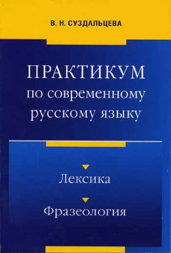 Praktikum po Sovremennomu Russkomu Iazyku: Leksika. Frazeologiia: Ucheb. posobie dlia Studentov Vuzov