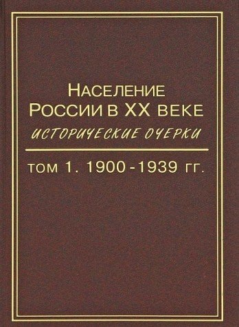 Население России в XX веке исторические очерки : в 3-х т. 1900-1939 / отвественной редактор издания Ю. А. Полаков ; отвественной редактор 1 тома В. Б. Жиромская ; Российская академия наук, Отделение истории, Научный совет по исторической демографии и исторической географии ; Институт российской истории. Т. 1