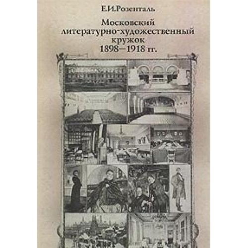 Moskovskii Literaturno-Khudozhestvennyi Kruzhok: Istoricheskii Ocherk. 1898-1918 gg.[The Moscow Literary-Artistic Society: Historical outline. 1898-1918]