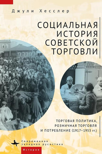 Sotsialnaya istoriya sovetskoy torgovli. Torgovaya politika, roznichnaya torgovlya i potreblenie (1917-1953 gg.)