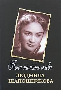 While the memory alive. Lyudmila Shaposhnikov / Poka pamyat zhiva.Lyudmila Shaposhnikova