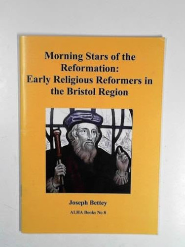 Morning stars of the Reformation: early religious reformers in the Bristol region