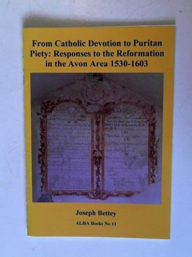 From Catholic Devotion to Puritan Piety : Responses to the Reformation in the Avon area 1530-1603