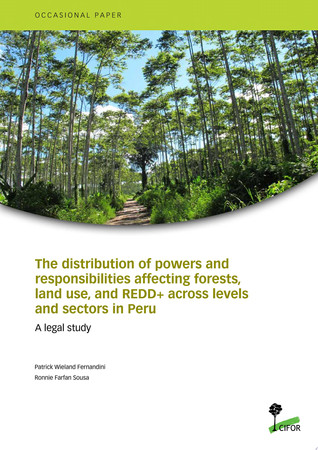 The distribution of powers and responsibilities affecting forests, land use, and REDD+ across levels and sectors in Peru A legal study