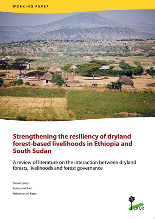 Strengthening the resiliency of dryland forest-based livelihoods in Ethiopia and South Sudan A review of literature on the interaction between dryland forests, livelihoods and forest governance