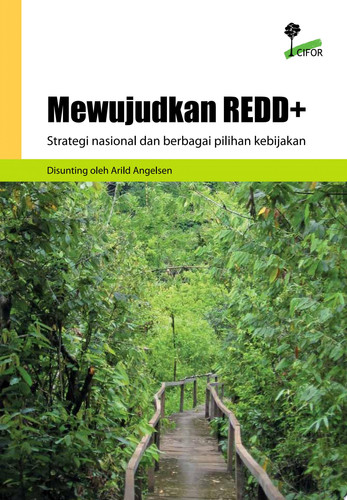 Mewujudkan REDD+ : strategi nasional dan berbagai pilihan kebijakan