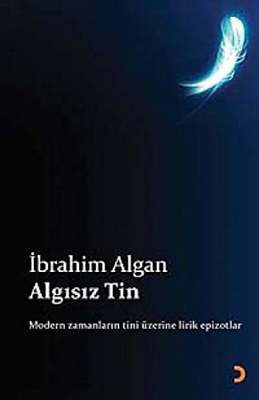 Algısız tin modern zamanların tini üzerine lirik epizotlar