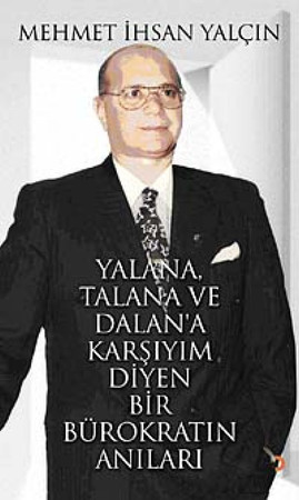 Yalana, talana ve dalan'a karşıyım diyen bir bürokratın anıları