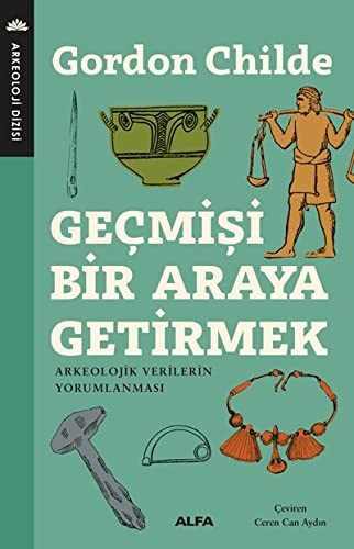 Gecmisi Bir Araya Getirmek Arkeolojik Verilerin Yorumlanmasi