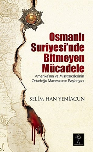 Osmanlı Suriyesi'nde bitmeyen mücadele Amerika'nın ve misyonerlerinin Ortadoğu macerasının başlangıcı