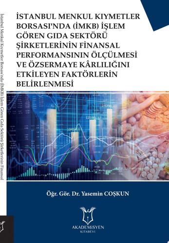 İstanbul Menkul Kıymetler Borsası’nda (İMKB) İşlem Gören Gıda Sektörü Şirketlerinin Finansal Performansının Ölçülmesi ve Özsermaye Kârlılığını Etkileyen Faktörlerin Belirlenmesi