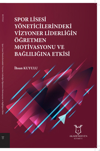 Spor Lisesi Yöneticilerindeki Vizyoner Liderliğin Öğretmen Motivasyonu ve Bağlılığına Etkisi