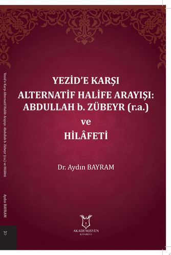 Yezid’e Karşı Alternatif Halife Arayışı: Abdullah b. Zübeyr (r.a.) ve Hilâfeti